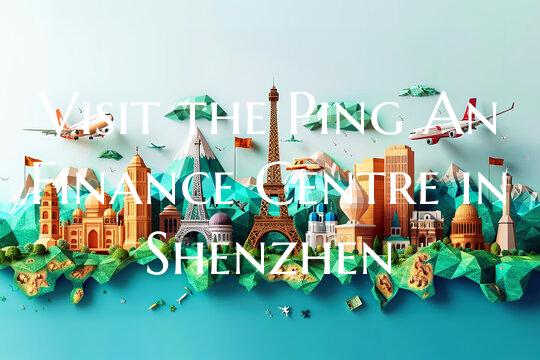 Visit the Ping An Finance Centre in Shenzhen