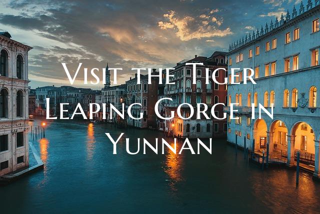 Visit the Tiger Leaping Gorge in Yunnan
