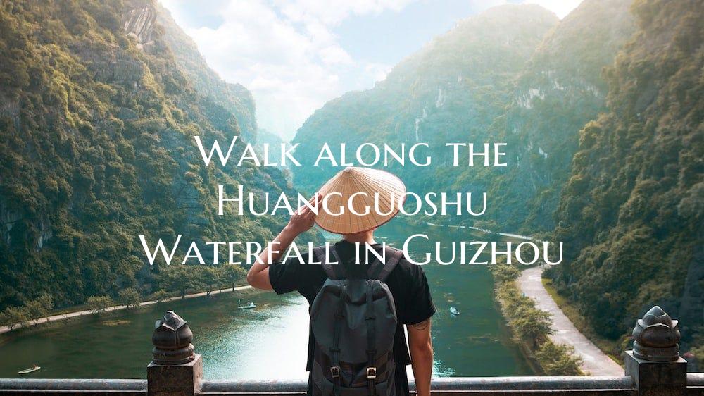 Walk along the Huangguoshu Waterfall in Guizhou